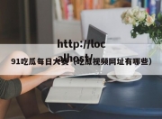 91吃瓜每日大赛（吃瓜视频网址有哪些）