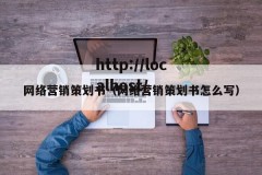 网络营销策划书（网络营销策划书怎么写）